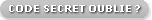 CODE SECRET OUBLIE